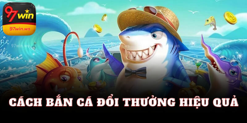 Cách bắn cá đổi thưởng hiệu quả