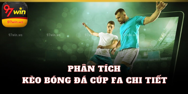 Phân tích kèo bóng đá Cúp FA chi tiết