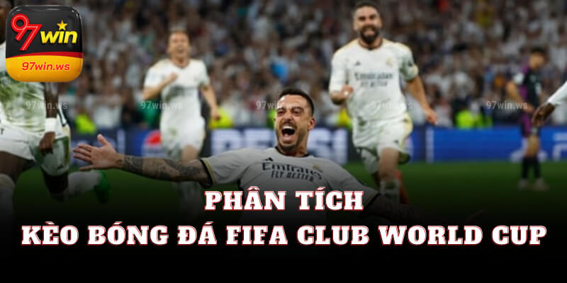 Phân tích kèo bóng đá FIFA Club World Cup