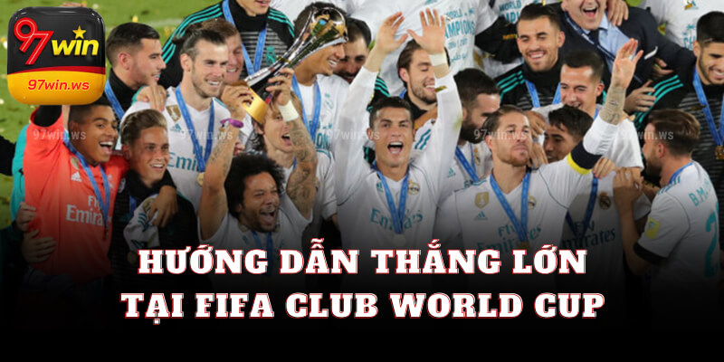 Hướng dẫn thắng lớn tại FIFA Club World Cup