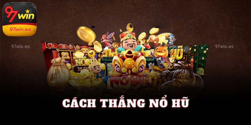 Mẹo chơi Nổ hũ thắng lớn tại 97win