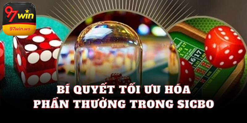 Bí quyết tối ưu hóa phần thưởng trong sicbo