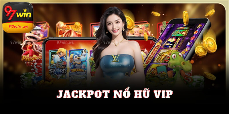 Thắng lớn với Jackpot Nổ hũ VIP tại 97win