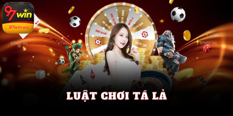 Hướng dẫn luật chơi Tá Lả tại 97win