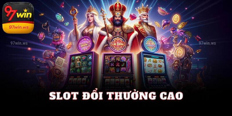 Cách chơi Slot đổi thưởng cao tại 97win